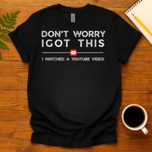 Don't worry I got this T-Shirt