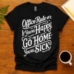 Office Rule 1 If You're Happy, Go Home You're Sick T-Shirt