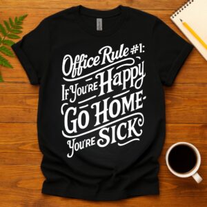 Office Rule 1 If You're Happy, Go Home You're Sick T-Shirt