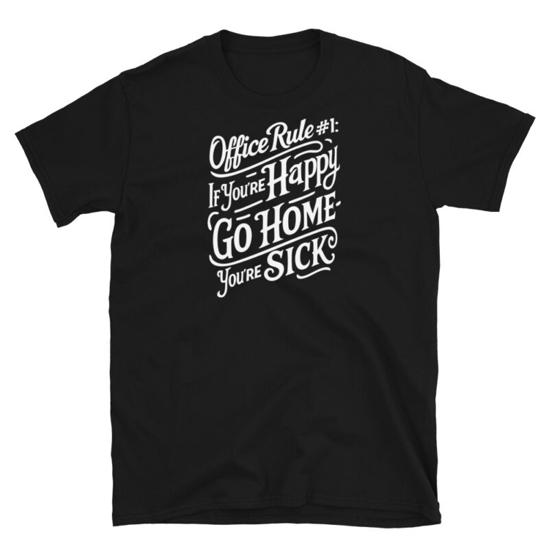 Office Rule 1 If You're Happy, Go Home You're Sick T-Shirt - Image 2