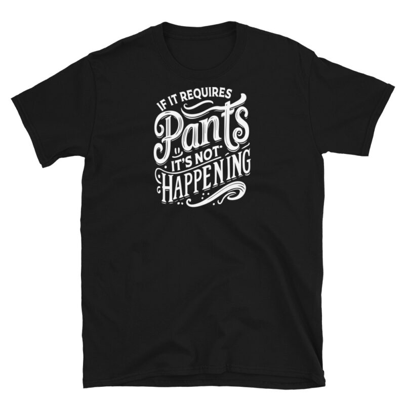 If It Requires Pants, It's Not Happening T-Shirt - Image 2