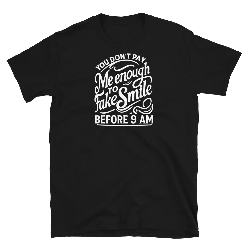 Buy You Don't Pay Me Enough to Fake Smile Before 9 AM T-Shirt at FunnyWorkTees You Don't Pay Me Enough to Fake Smile Before 9 AM T-Shirt - Image 2