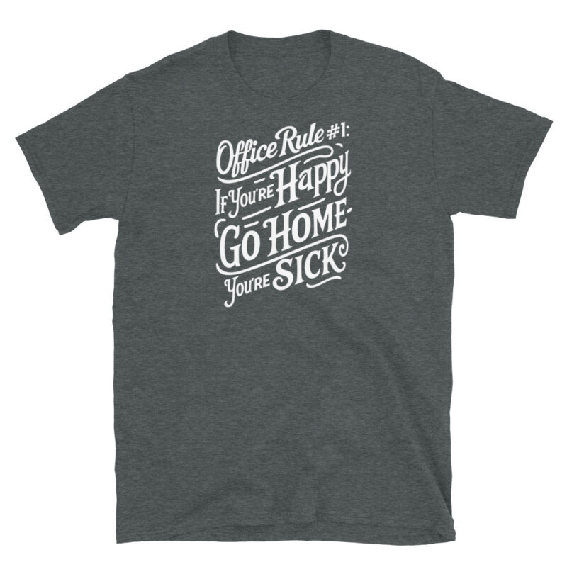 Office Rule 1 If You're Happy, Go Home You're Sick T-Shirt - Image 4