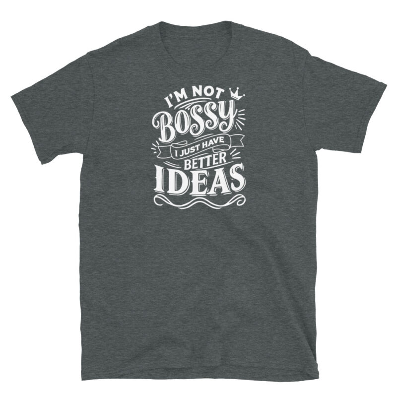 I'm Not Bossy, I Just Have Better Ideas T-Shirt - Image 4