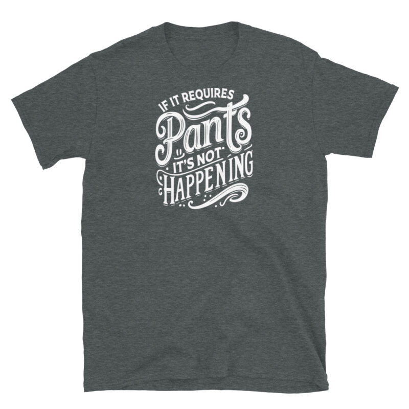 If It Requires Pants, It's Not Happening T-Shirt - Image 4