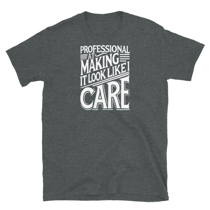 Professional At Making It Look Like I Care T-Shirt - Image 4