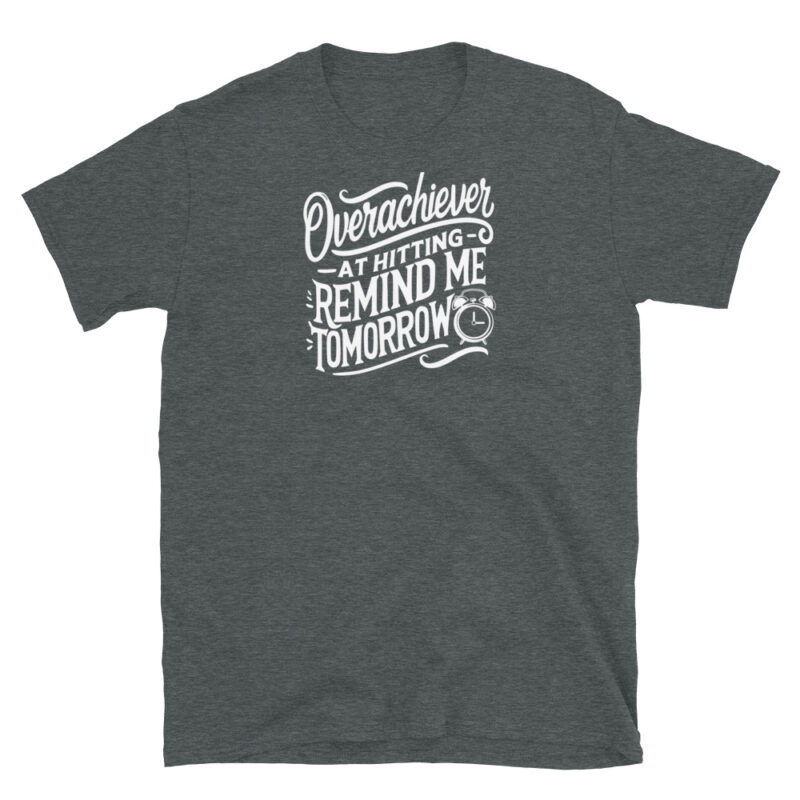Overachiever at Hitting Remind Me Tomorrow T-Shirt - Image 4