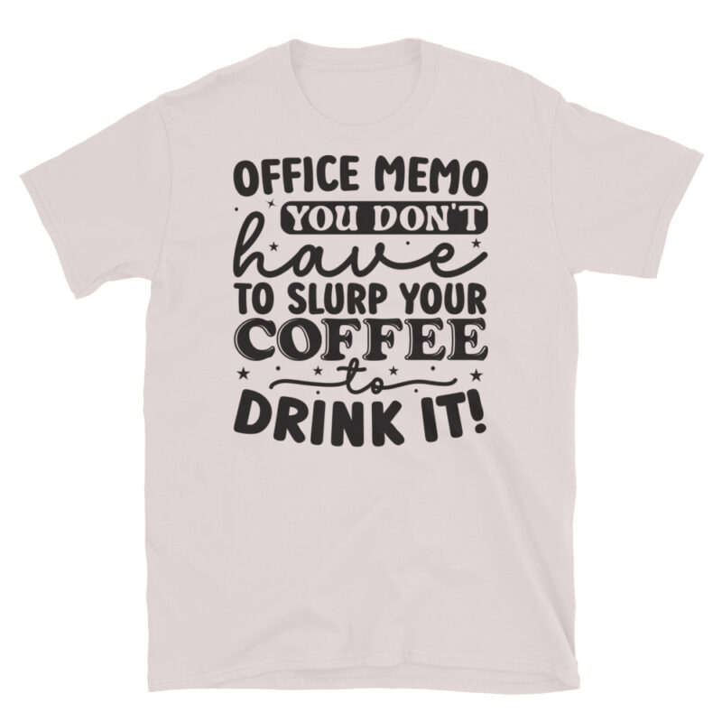 Office memo you dont have to slurp your coffee to drink it! T-Shirt - Image 5