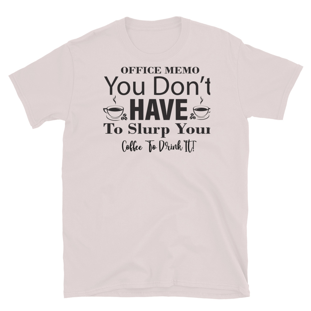 | Funny Remote Work Apparel Office Memo You Don t Have To Slurp Your Coffee To Drink It T-Shirt - Image 5