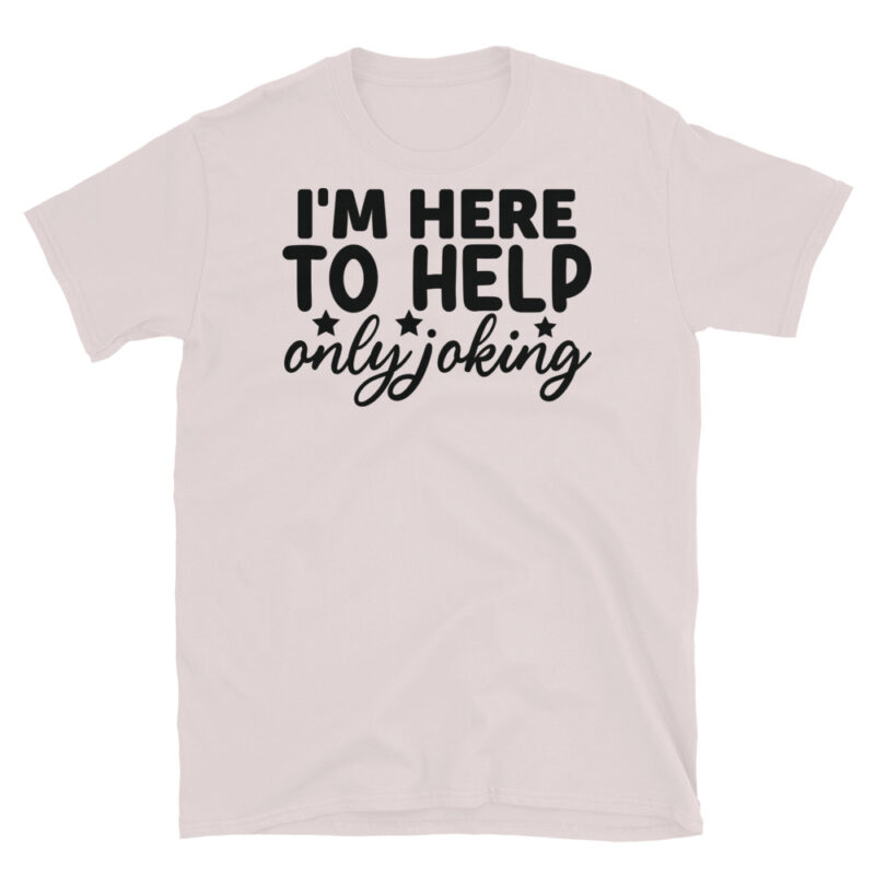 I'm Here to Help Only Joking T-Shirt - Image 5