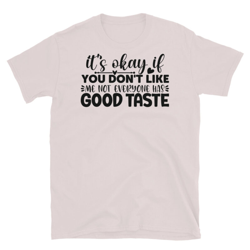 It s okay if you don t like me  not everyone has good taste T-Shirt - Image 5