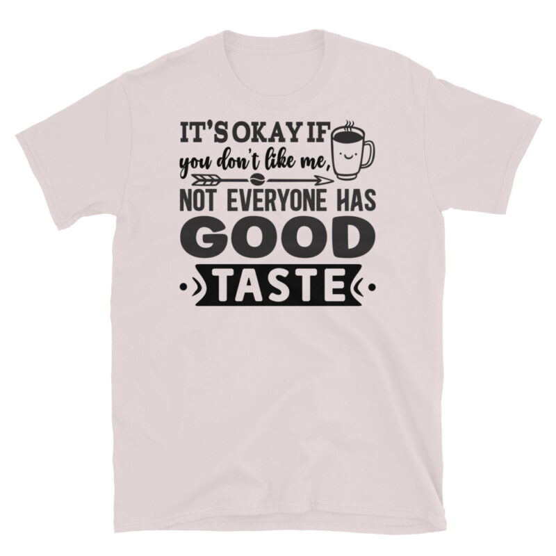It's Okay if You Don't Like Me, Not Everyone Has Good Taste T-Shirt - Image 5