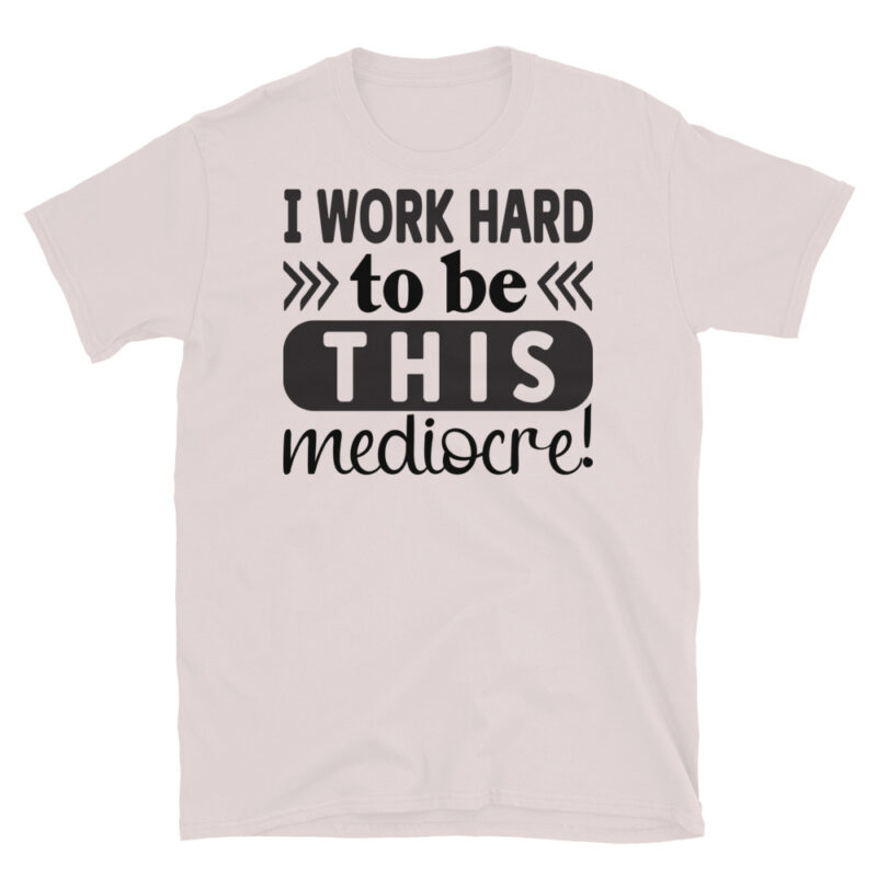 I work hard to be this mediocre T-Shirt - Image 5