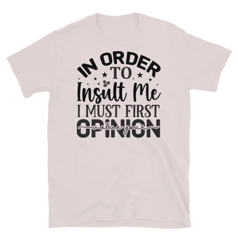 In order to insult me I must first value your opinion T-Shirt - Image 5