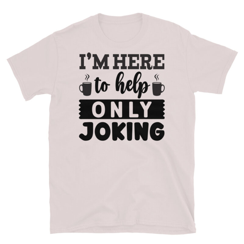 I m here to help only joking  T-Shirt - Image 5
