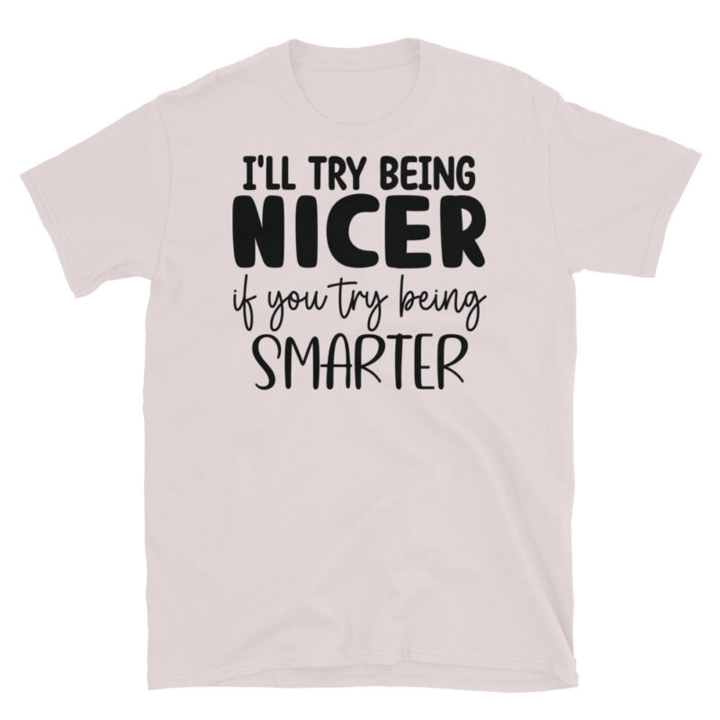 I ll try to be nicer if you try to be smarter T-Shirt - Image 5