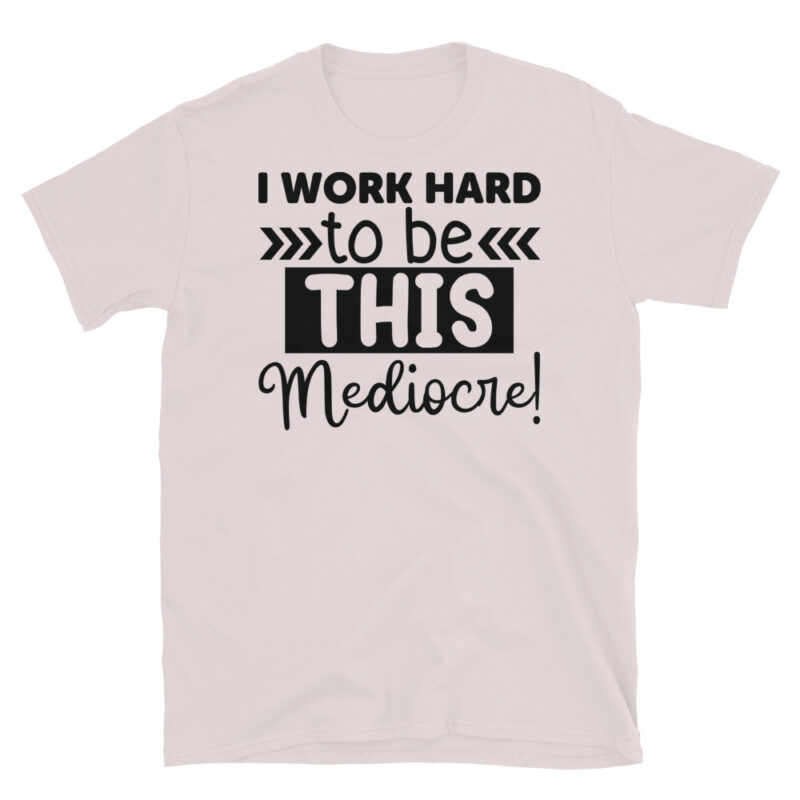 I Work Hard To Be This Mediocre! T-Shirt - Image 5