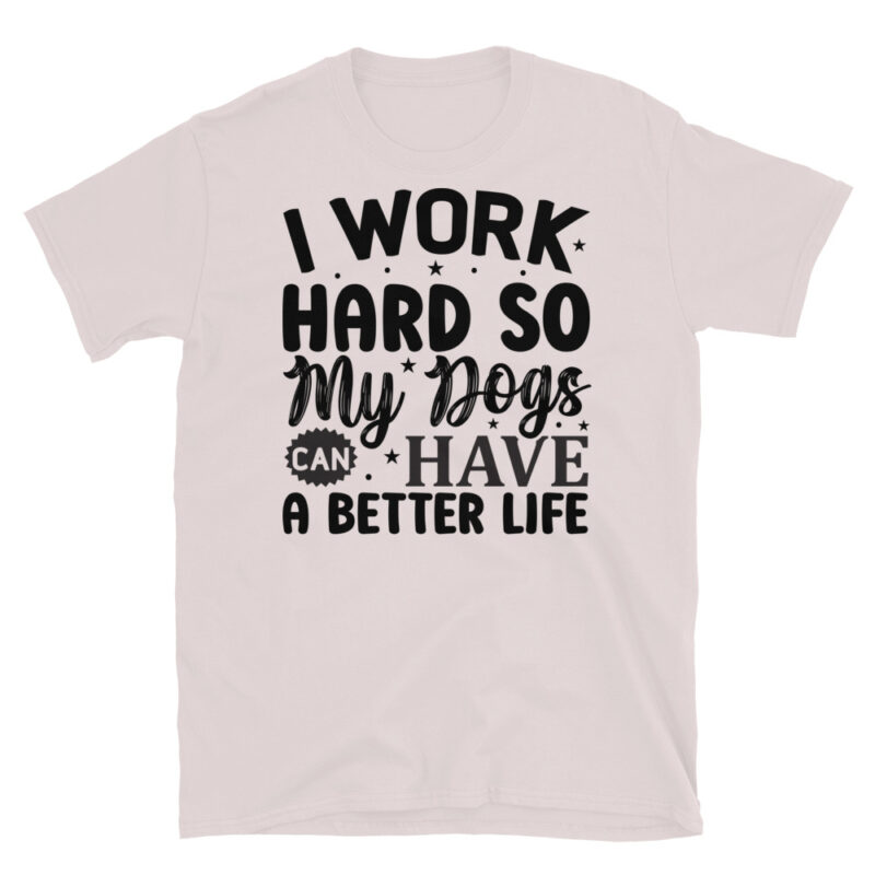 I work hard so my dogs can have a better life T-Shirt - Image 5