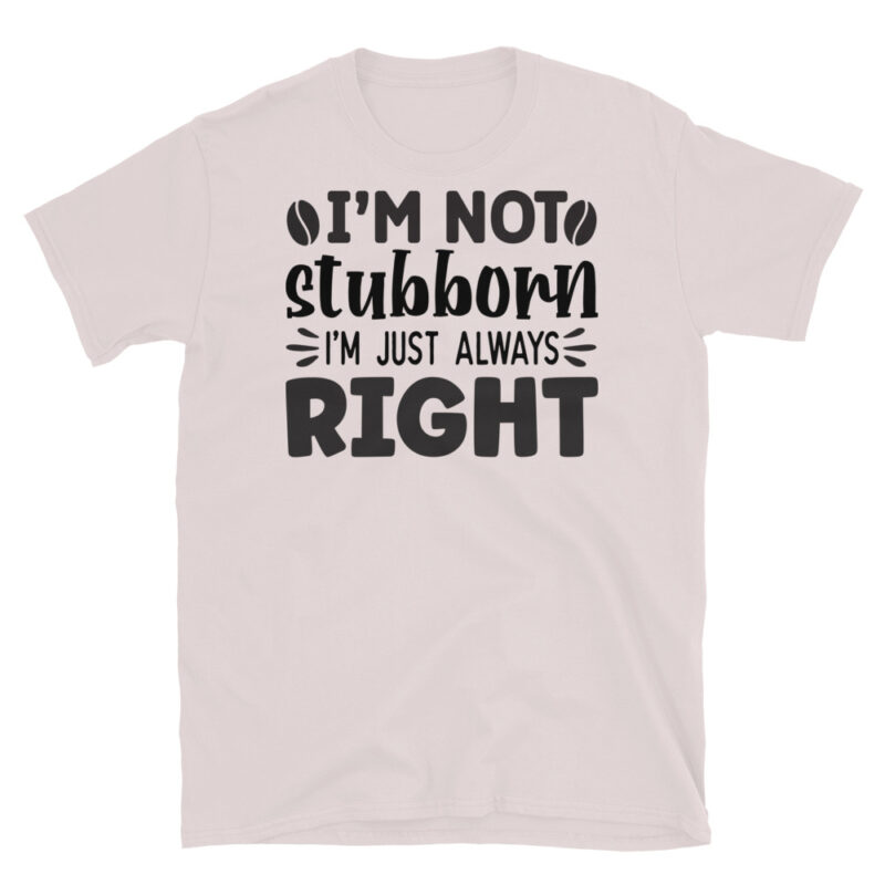 I m not stubborn I m just always right T-Shirt - Image 5