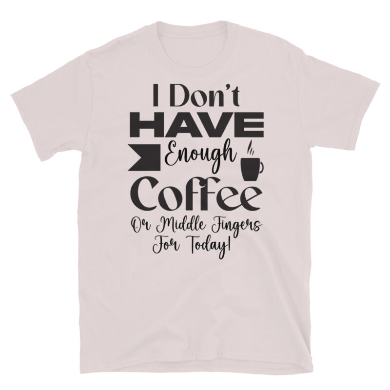 I dont have enough coffee or middle fingers for today! T-Shirt - Image 5