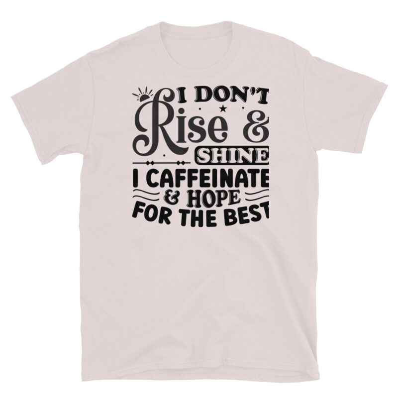 I dont rise and shine I caffeinate and hope for the best T-Shirt - Image 5