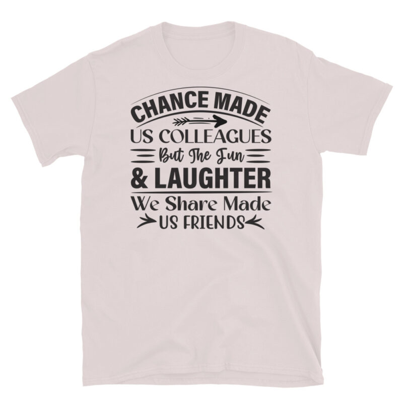 Chance Made Us Colleagues But The Fun & Laughter We Share Made Us Friends T-Shirt - Image 5