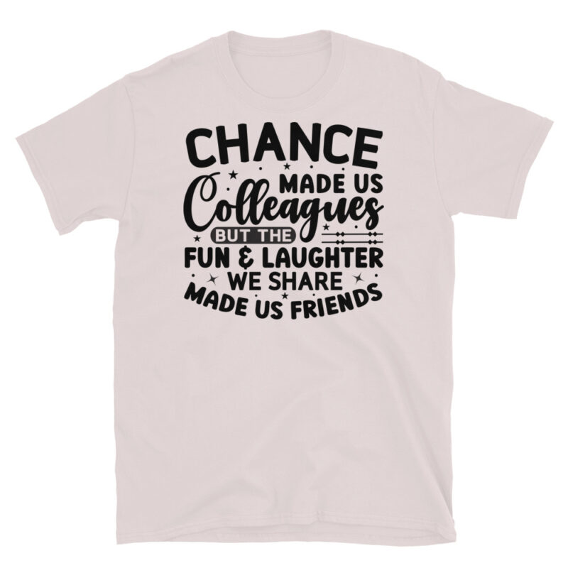 Chance made us colleagues but the fun and laughter we share made us friends T-Shirt - Image 5