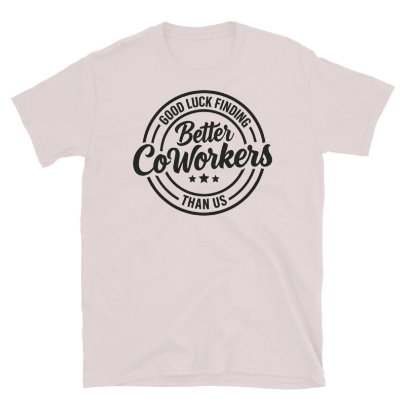 Good Luck Finding Better Coworkers Then Us T-Shirt - Image 5