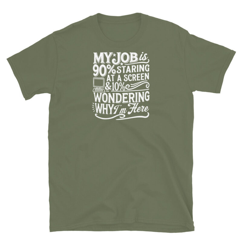 My Job Is 90% Staring at a Screen & 10% Wondering Why I'm Here T-Shirt - Image 6