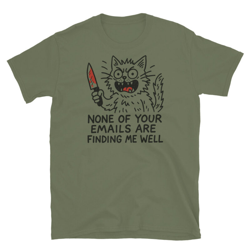 None of your emails are finding me well  T-Shirt - Image 3