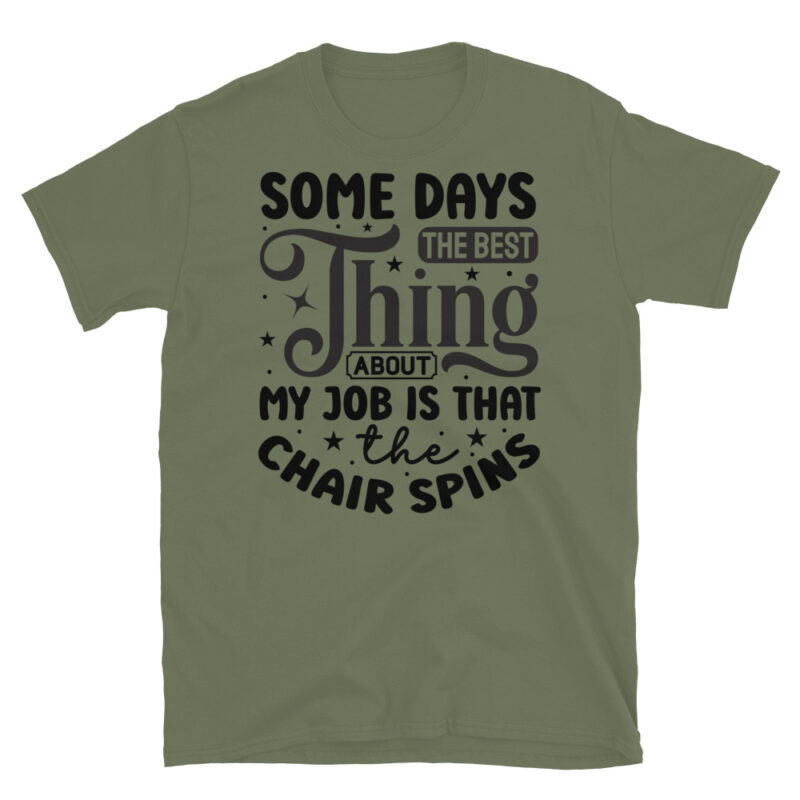 Some days the best thing about my job is that the chair spins T-Shirt - Image 3