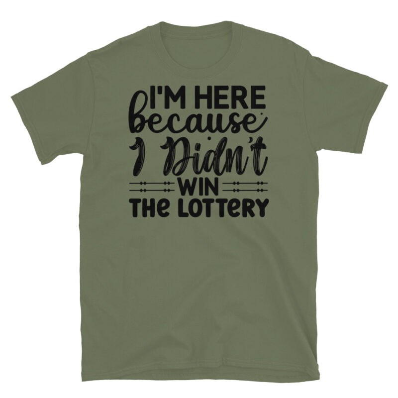 Im here because I didnt win the lottery T-Shirt - Image 3