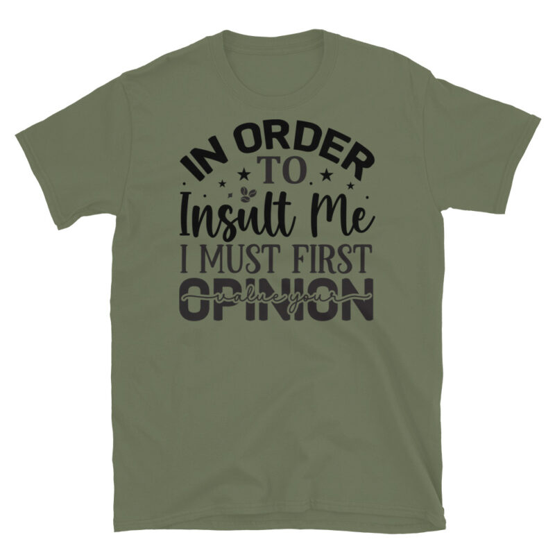 In order to insult me I must first value your opinion T-Shirt - Image 3