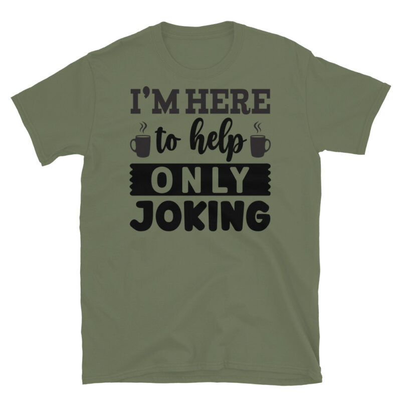 I m here to help only joking  T-Shirt - Image 3