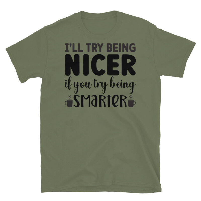 I will Try Being Nicer if You Try Being Smarter! T-Shirt - Image 3