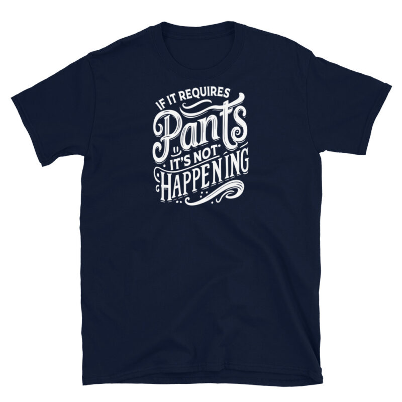 If It Requires Pants, It's Not Happening T-Shirt - Image 3