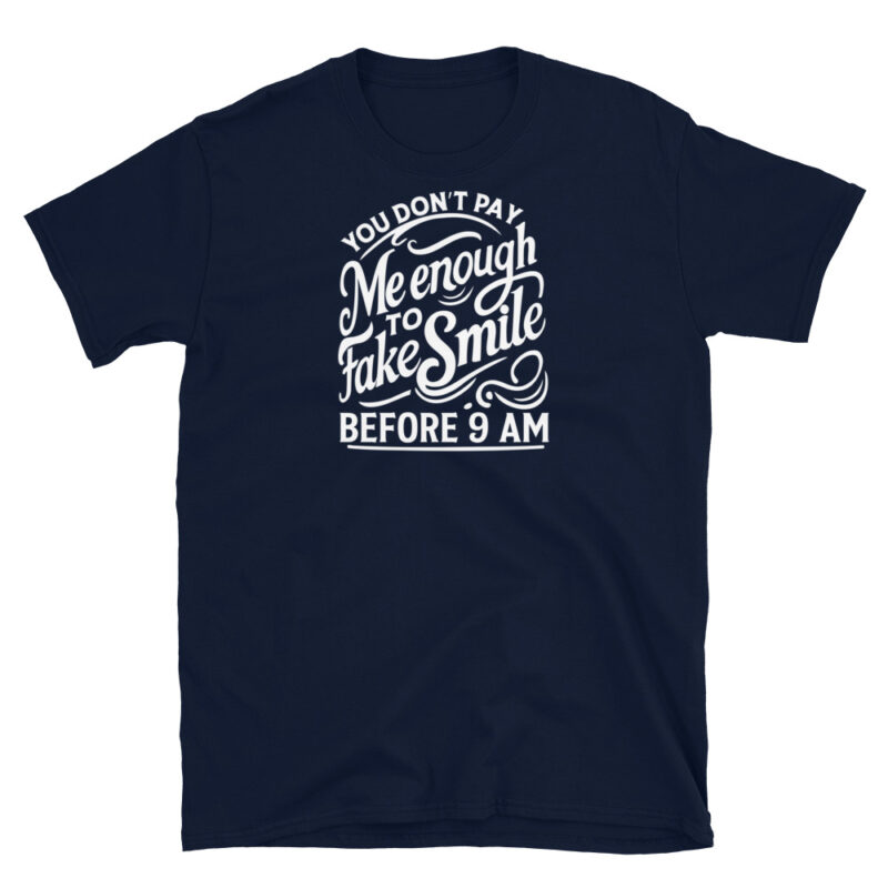 You Don't Pay Me Enough To Fake Smile Before 9 AM T-Shirt - Image 3