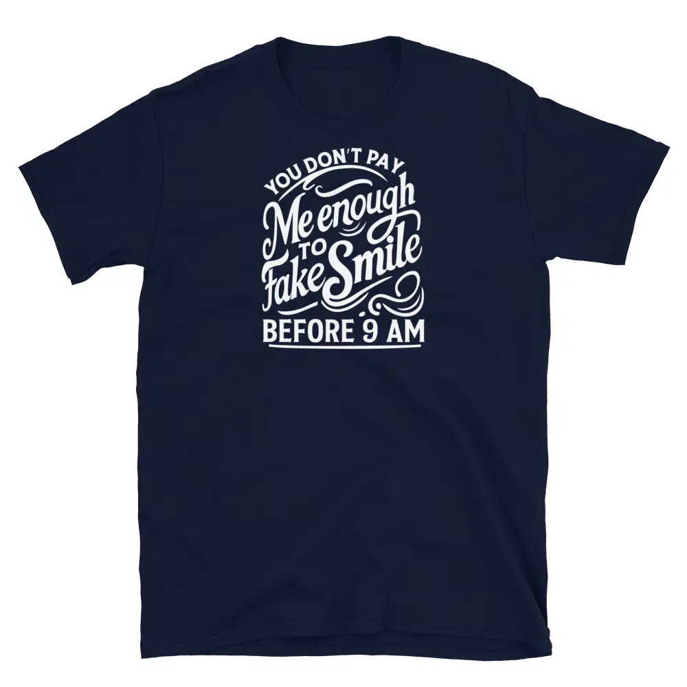 Buy You Don't Pay Me Enough to Fake Smile Before 9 AM T-Shirt at FunnyWorkTees You Don't Pay Me Enough to Fake Smile Before 9 AM T-Shirt - Image 3