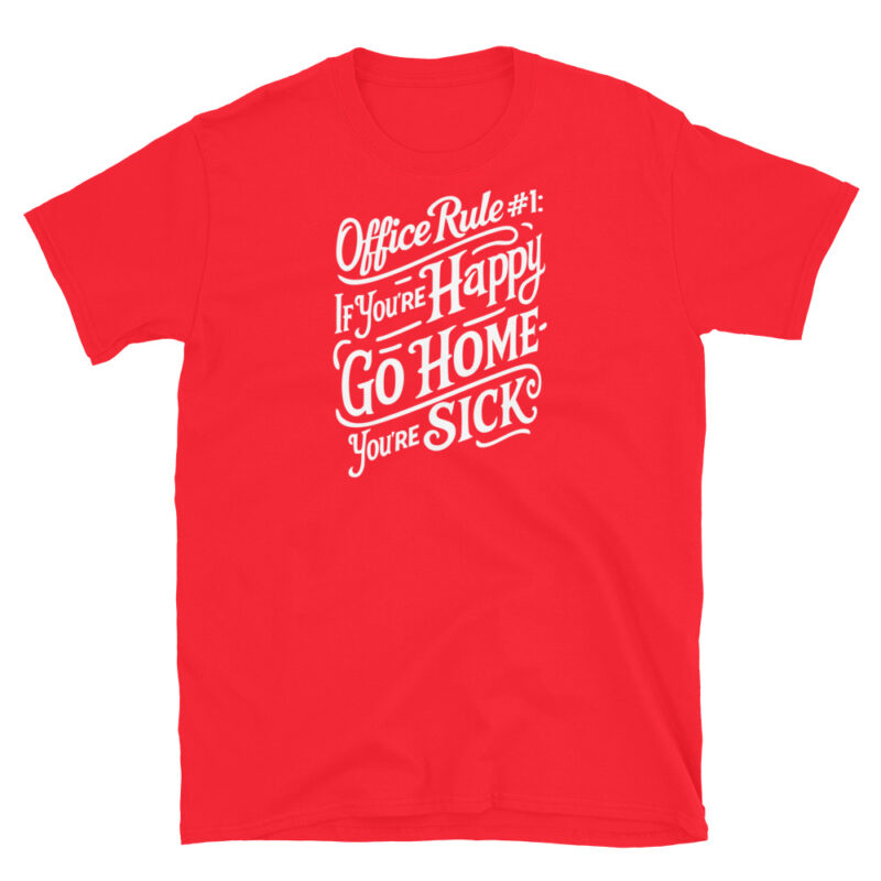 Office Rule 1 If You're Happy, Go Home You're Sick T-Shirt - Image 7