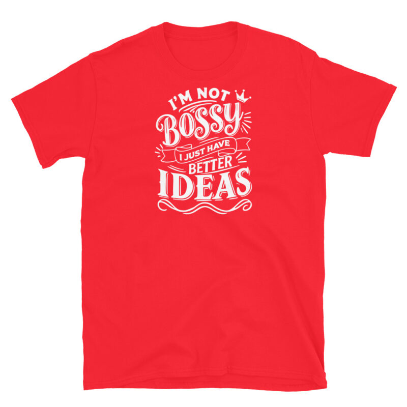 I'm Not Bossy, I Just Have Better Ideas T-Shirt - Image 7