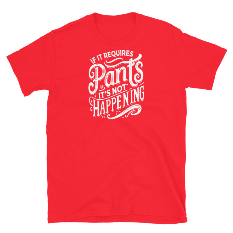 If It Requires Pants, It's Not Happening T-Shirt - Image 7