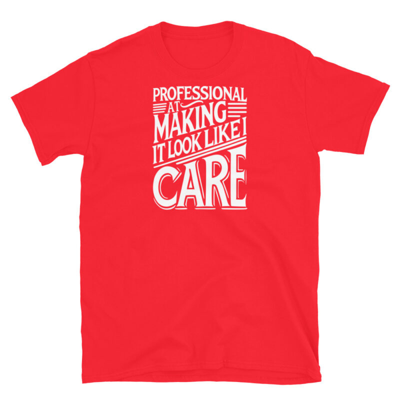 Professional At Making It Look Like I Care T-Shirt - Image 7