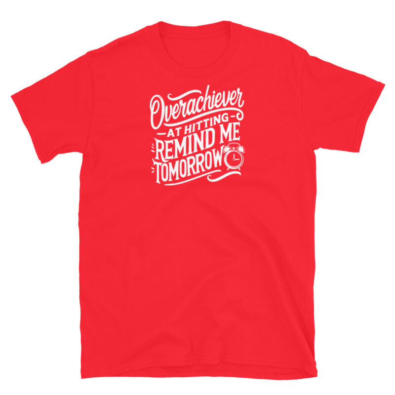 Overachiever at Hitting Remind Me Tomorrow T-Shirt - Image 7