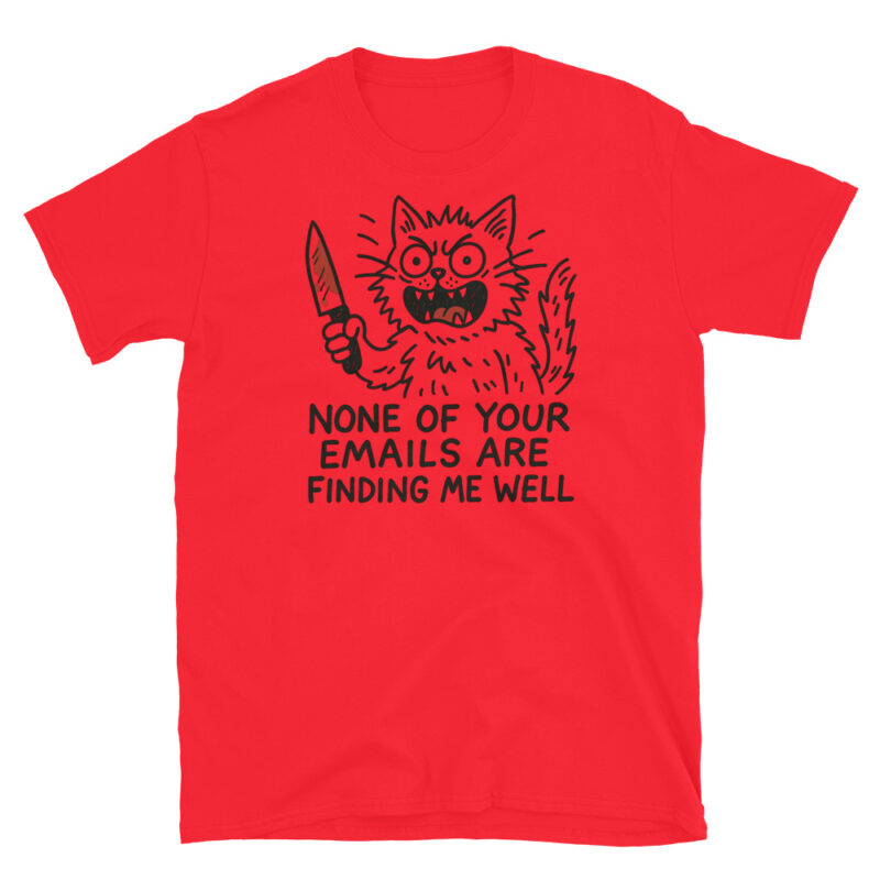 None of your emails are finding me well  T-Shirt - Image 7