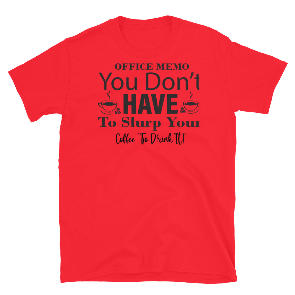 | Funny Remote Work Apparel Office Memo You Don t Have To Slurp Your Coffee To Drink It T-Shirt - Image 7