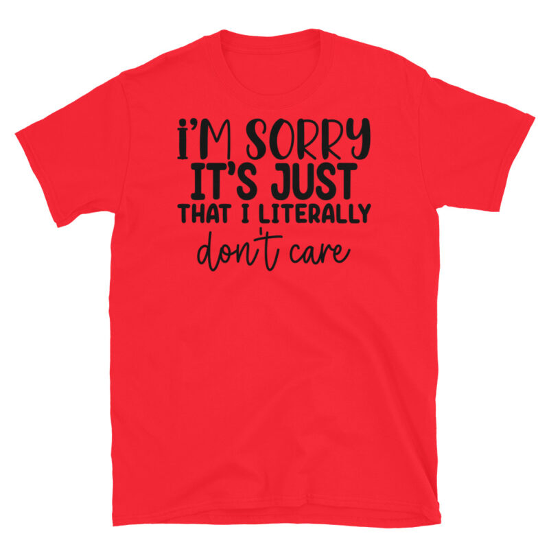 I m sorry it's just that I literally don't care T-Shirt - Image 7