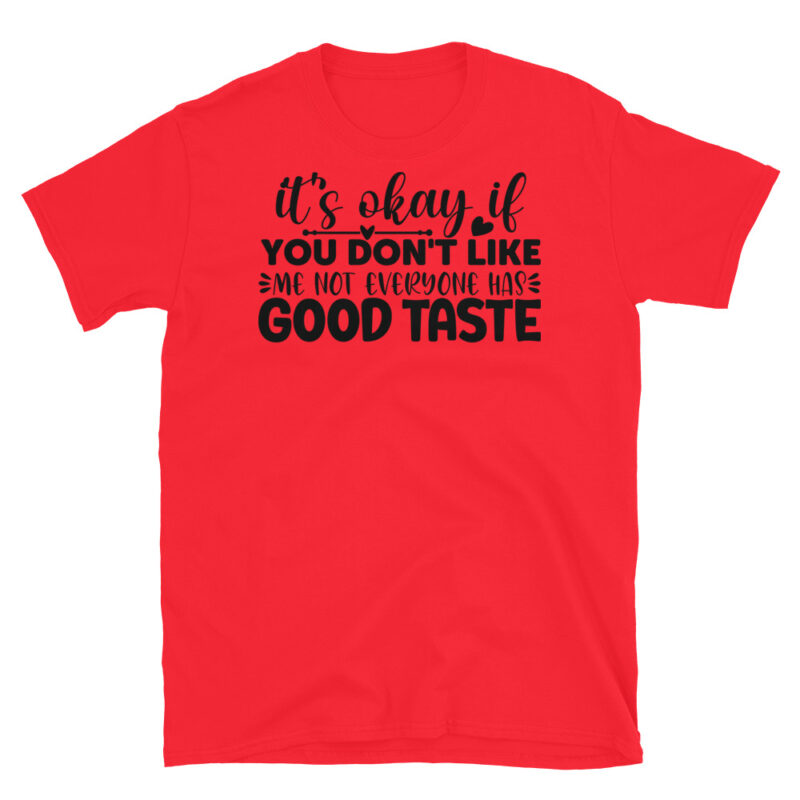 It s okay if you don t like me  not everyone has good taste T-Shirt - Image 7