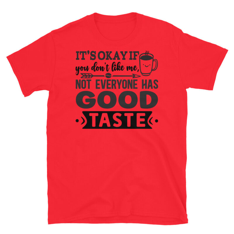 It's Okay if You Don't Like Me, Not Everyone Has Good Taste T-Shirt - Image 7
