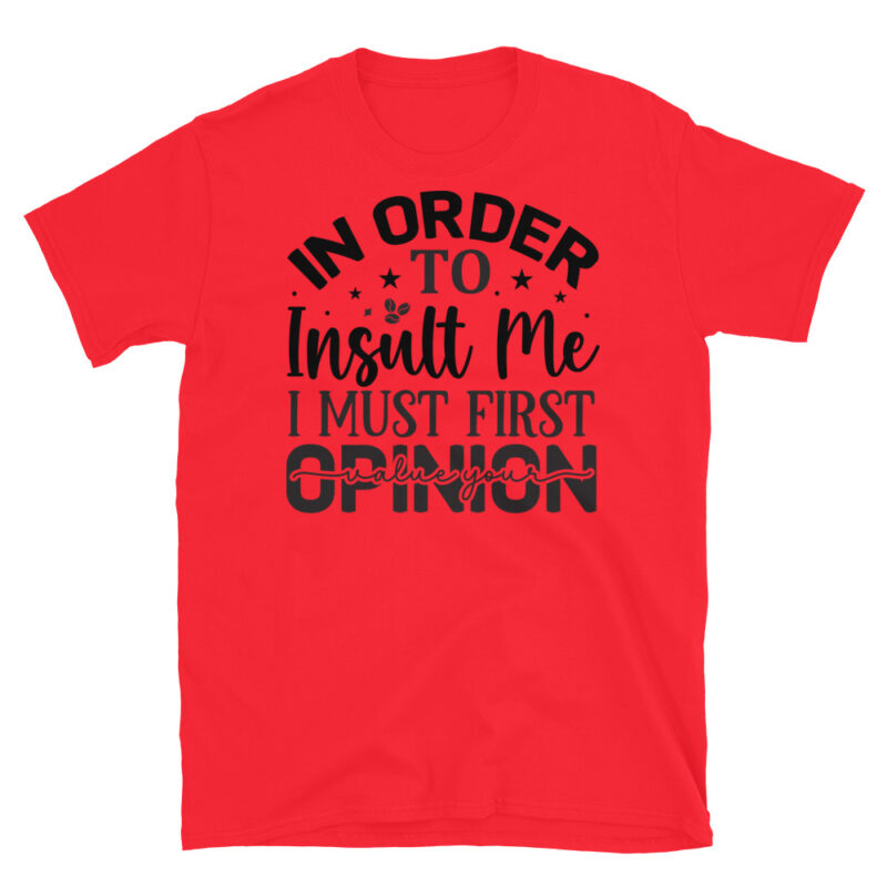 In order to insult me I must first value your opinion T-Shirt - Image 7