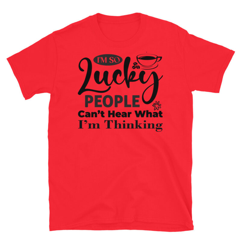 I m So Lucky People Can t Hear What I m Thinking T-Shirt - Image 7